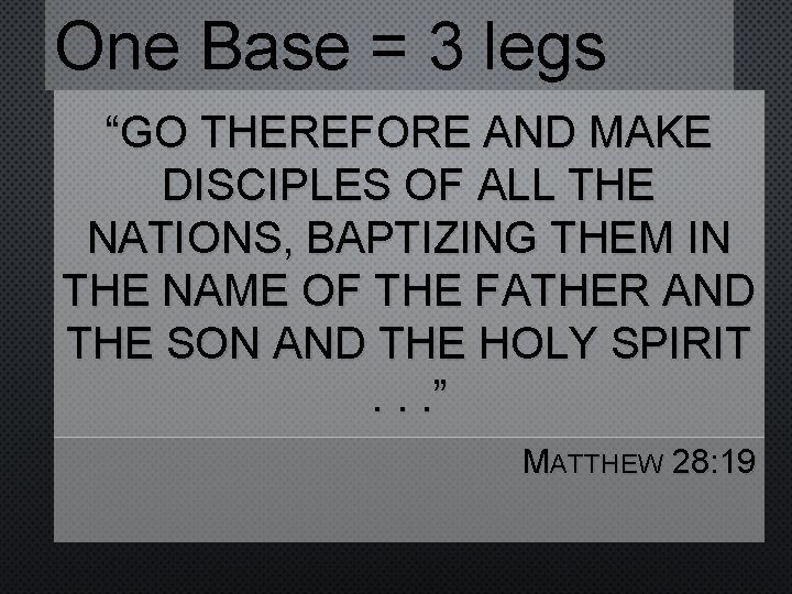 One Base = 3 legs “GO THEREFORE AND MAKE DISCIPLES OF ALL THE NATIONS,