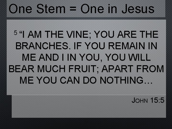 One Stem = One in Jesus 5 “I AM THE VINE; YOU ARE THE