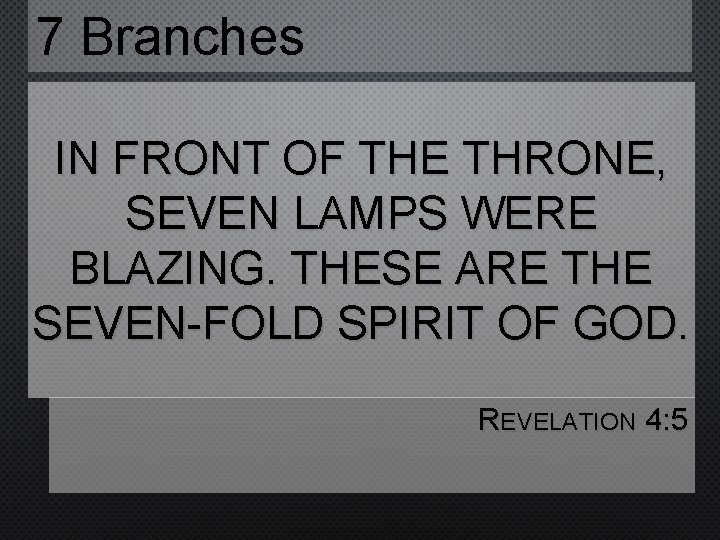 7 Branches IN FRONT OF THE THRONE, SEVEN LAMPS WERE BLAZING. THESE ARE THE