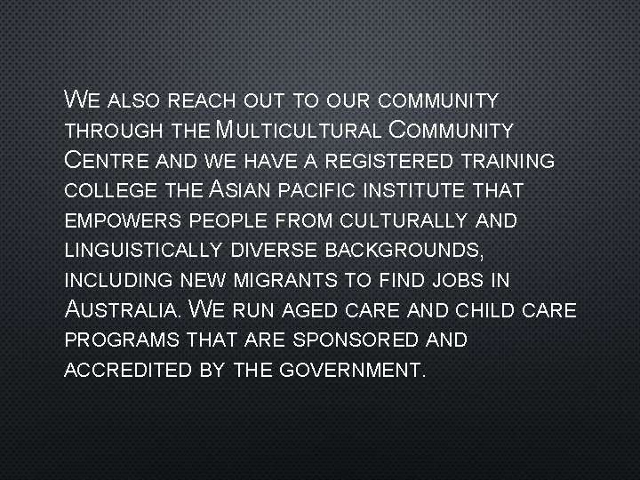 WE ALSO REACH OUT TO OUR COMMUNITY THROUGH THE MULTICULTURAL COMMUNITY CENTRE AND WE