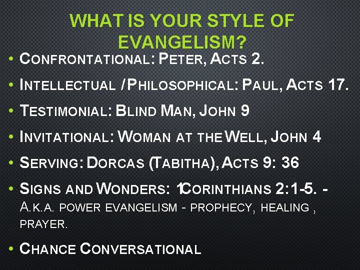 WHAT IS YOUR STYLE OF EVANGELISM? • CONFRONTATIONAL: PETER, ACTS 2. • INTELLECTUAL /