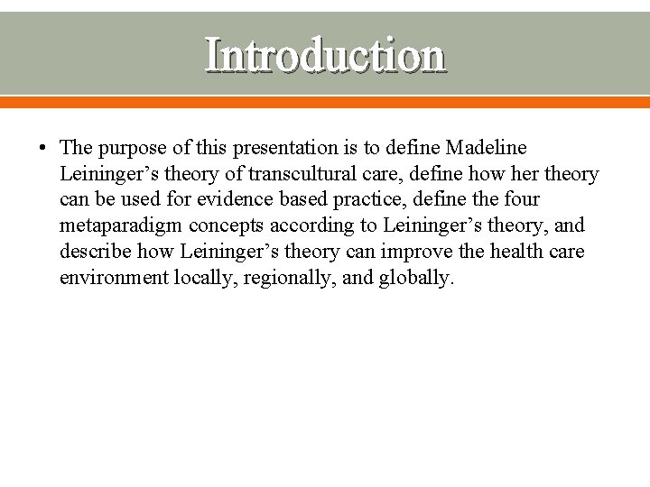 Introduction • The purpose of this presentation is to define Madeline Leininger’s theory of