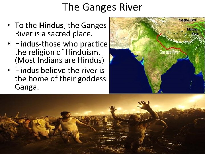 The Ganges River • To the Hindus, the Ganges River is a sacred place.