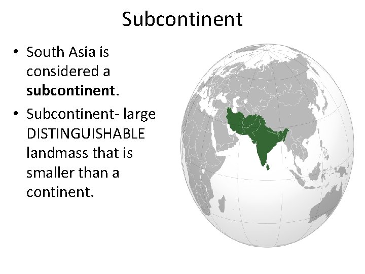 Subcontinent • South Asia is considered a subcontinent. • Subcontinent- large DISTINGUISHABLE landmass that