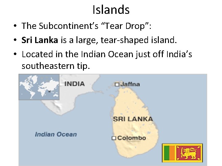 Islands • The Subcontinent’s “Tear Drop”: • Sri Lanka is a large, tear-shaped island.