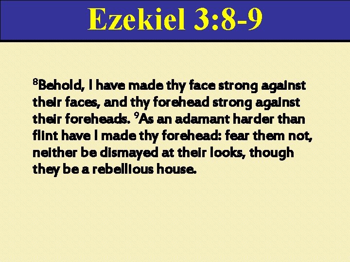 Ezekiel 3: 8 -9 8 Behold, I have made thy face strong against their Ezekiel 3: 8 -9 8 Behold, I have made thy face strong against their
