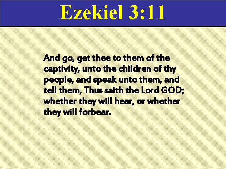 Ezekiel 3: 11 And go, get thee to them of the captivity, unto the Ezekiel 3: 11 And go, get thee to them of the captivity, unto the