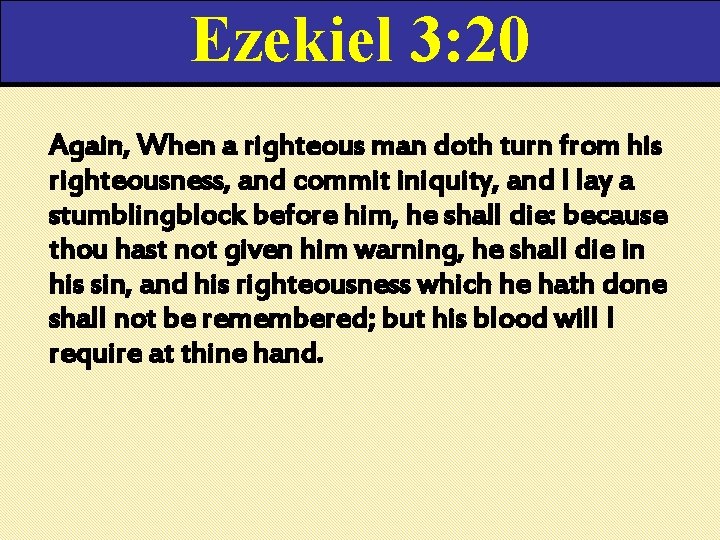 Ezekiel 3: 20 Again, When a righteous man doth turn from his righteousness, and Ezekiel 3: 20 Again, When a righteous man doth turn from his righteousness, and