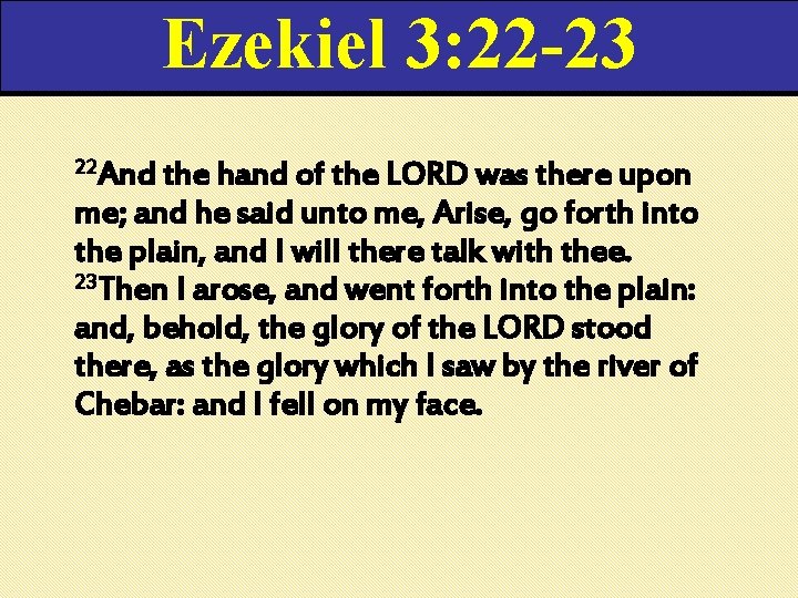 Ezekiel 3: 22 -23 22 And the hand of the LORD was there upon Ezekiel 3: 22 -23 22 And the hand of the LORD was there upon