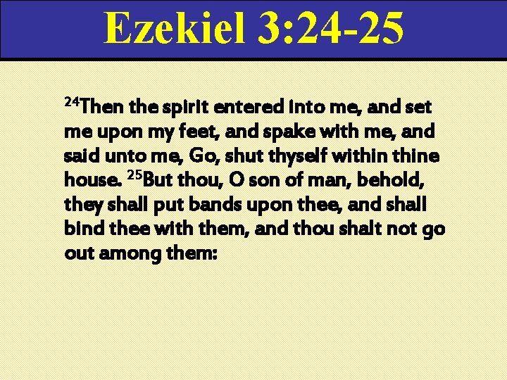 Ezekiel 3: 24 -25 24 Then the spirit entered into me, and set me Ezekiel 3: 24 -25 24 Then the spirit entered into me, and set me