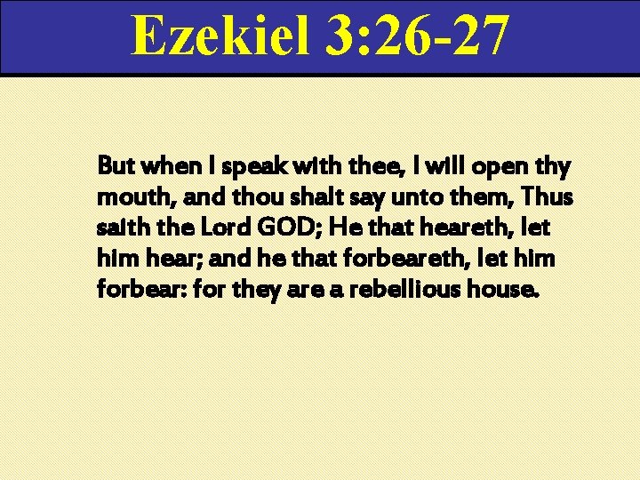 Ezekiel 3: 26 -27 But when I speak with thee, I will open thy Ezekiel 3: 26 -27 But when I speak with thee, I will open thy