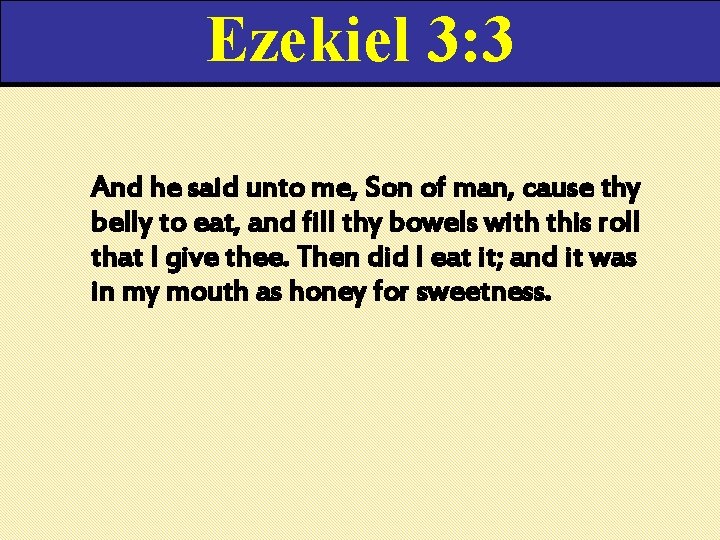 Ezekiel 3: 3 And he said unto me, Son of man, cause thy belly Ezekiel 3: 3 And he said unto me, Son of man, cause thy belly