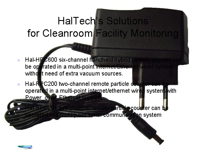 Hal. Tech’s Solutions for Cleanroom Facility Monitoring n n n Hal-HPC 600 six-channel handheld