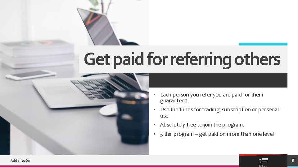 Get paid for referring others • Each person you refer you are paid for