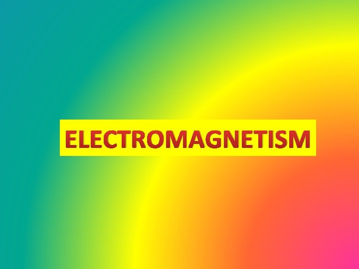 ELECTROMAGNETISM 