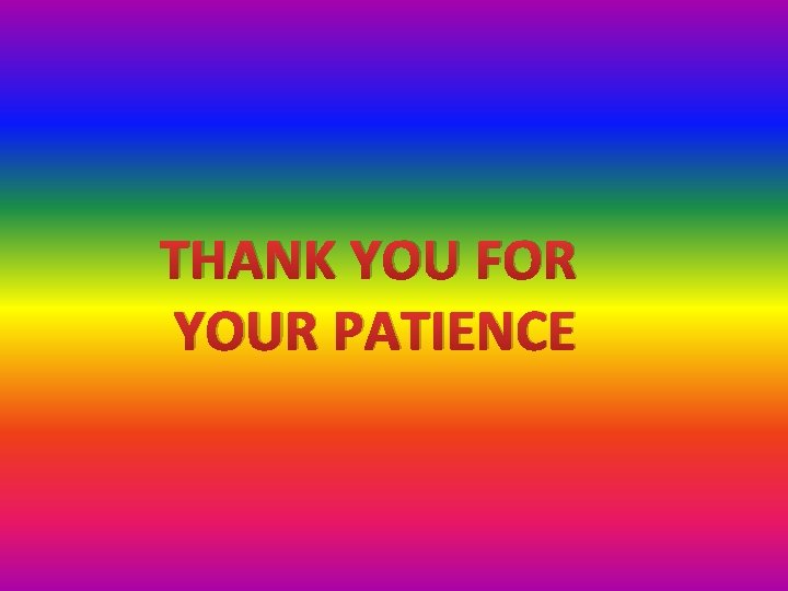 THANK YOU FOR YOUR PATIENCE 