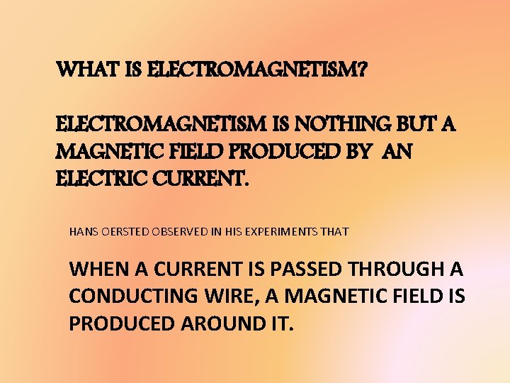 WHAT IS ELECTROMAGNETISM? ELECTROMAGNETISM IS NOTHING BUT A MAGNETIC FIELD PRODUCED BY AN ELECTRIC