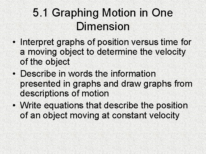 5. 1 Graphing Motion in One Dimension • Interpret graphs of position versus time