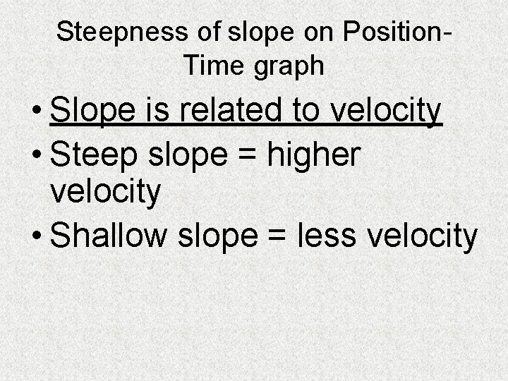Steepness of slope on Position. Time graph • Slope is related to velocity •