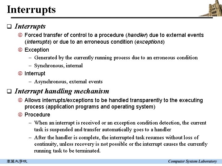 Interrupts q Interrupts Forced transfer of control to a procedure (handler) due to external