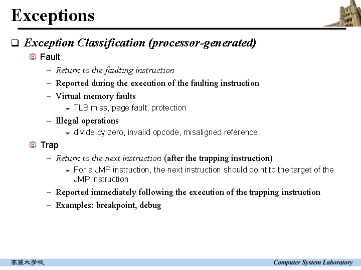 Exceptions q Exception Classification (processor-generated) Fault - Return to the faulting instruction - Reported