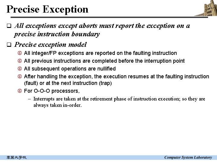 Precise Exception All exceptions except aborts must report the exception on a precise instruction