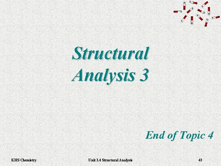 Structural Analysis 3 End of Topic 4 KHS Chemistry Unit 3. 4 Structural Analysis