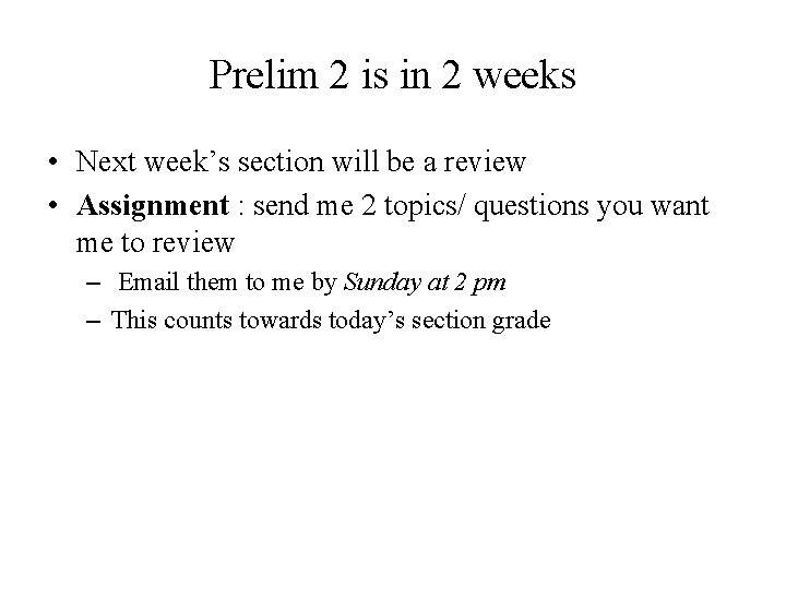 Prelim 2 is in 2 weeks • Next week’s section will be a review