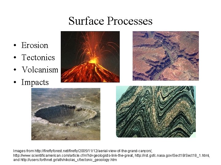 Surface Processes • • Erosion Tectonics Volcanism Impacts Images from http: //fireflyforest. net/firefly/2005/11/12/aerial-view-of-the-grand-canyon/, http: