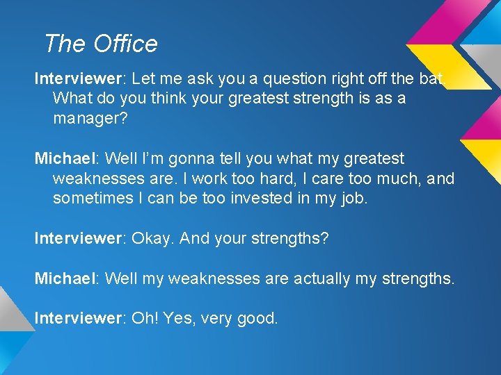 The Office Interviewer: Let me ask you a question right off the bat. What The Office Interviewer: Let me ask you a question right off the bat. What