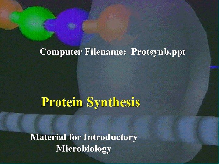 1 Computer Filename: Protsynb. ppt Protein Synthesis Material for Introductory Microbiology 9/30/2020 