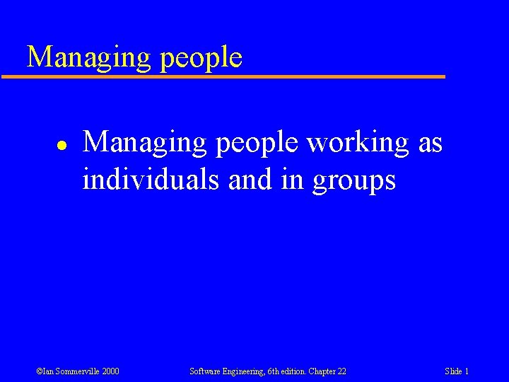 Managing people l Managing people working as individuals and in groups ©Ian Sommerville 2000