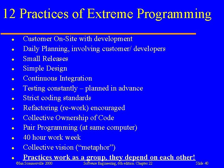 12 Practices of Extreme Programming l l l l Customer On-Site with development Daily