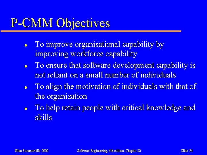 P-CMM Objectives l l To improve organisational capability by improving workforce capability To ensure
