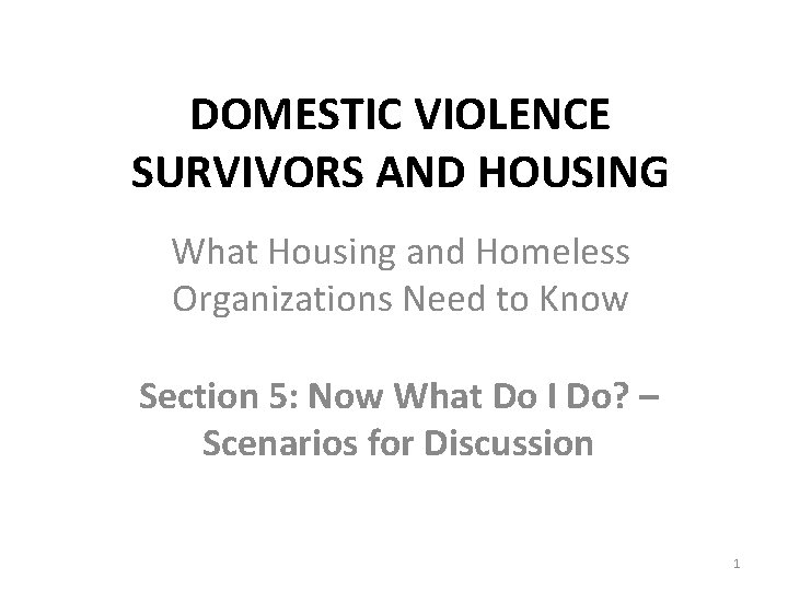 DOMESTIC VIOLENCE SURVIVORS AND HOUSING What Housing and Homeless Organizations Need to Know Section