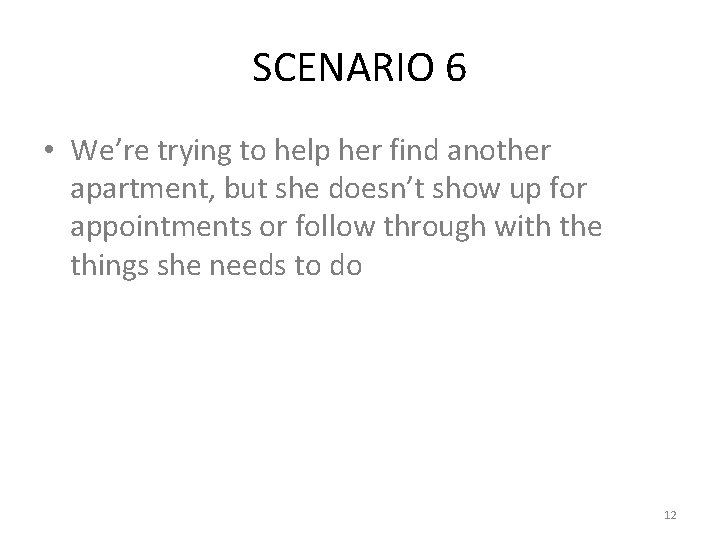 SCENARIO 6 • We’re trying to help her find another apartment, but she doesn’t