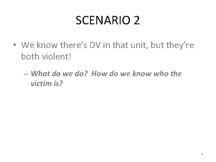 SCENARIO 2 • We know there’s DV in that unit, but they’re both violent!