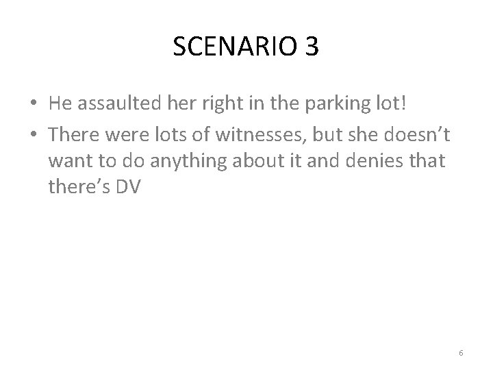 SCENARIO 3 • He assaulted her right in the parking lot! • There were
