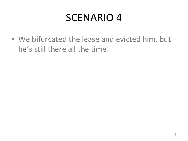 SCENARIO 4 • We bifurcated the lease and evicted him, but he’s still there