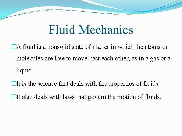 Fluid Mechanics �A fluid is a nonsolid state of matter in which the atoms