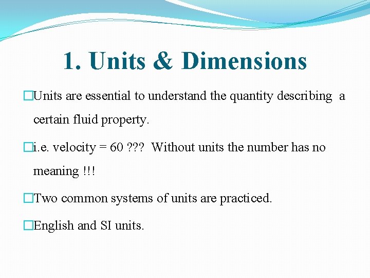 1. Units & Dimensions �Units are essential to understand the quantity describing a certain