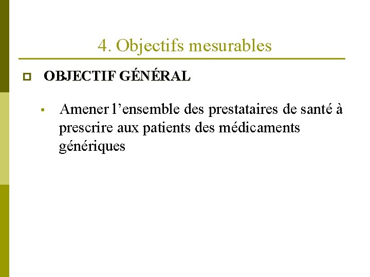 4. Objectifs mesurables p OBJECTIF GÉNÉRAL • Amener l’ensemble des prestataires de santé à
