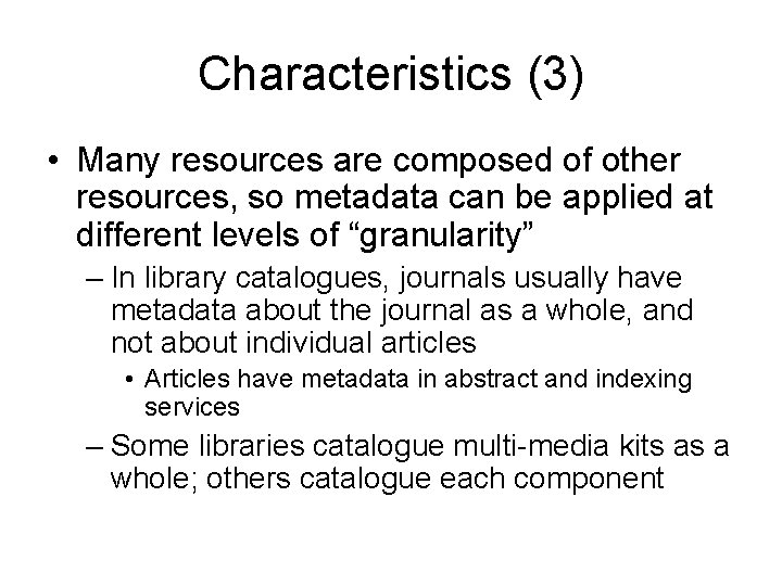 Characteristics (3) • Many resources are composed of other resources, so metadata can be