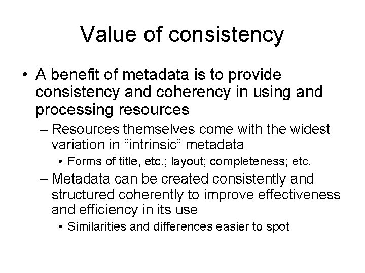 Value of consistency • A benefit of metadata is to provide consistency and coherency