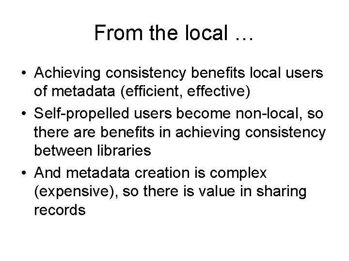 From the local … • Achieving consistency benefits local users of metadata (efficient, effective)