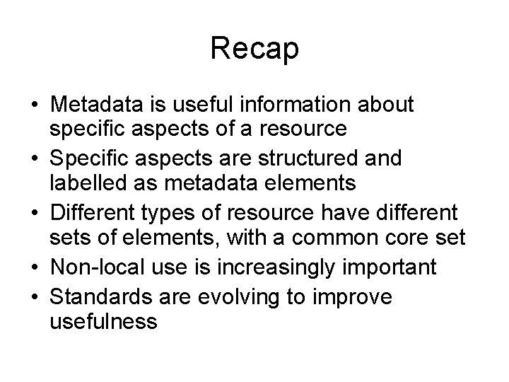Recap • Metadata is useful information about specific aspects of a resource • Specific