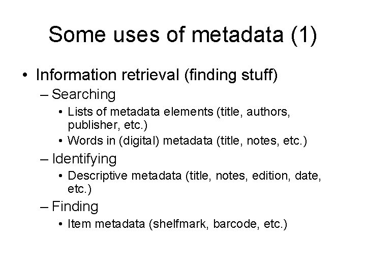 Some uses of metadata (1) • Information retrieval (finding stuff) – Searching • Lists