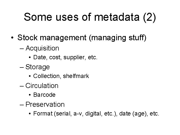 Some uses of metadata (2) • Stock management (managing stuff) – Acquisition • Date,