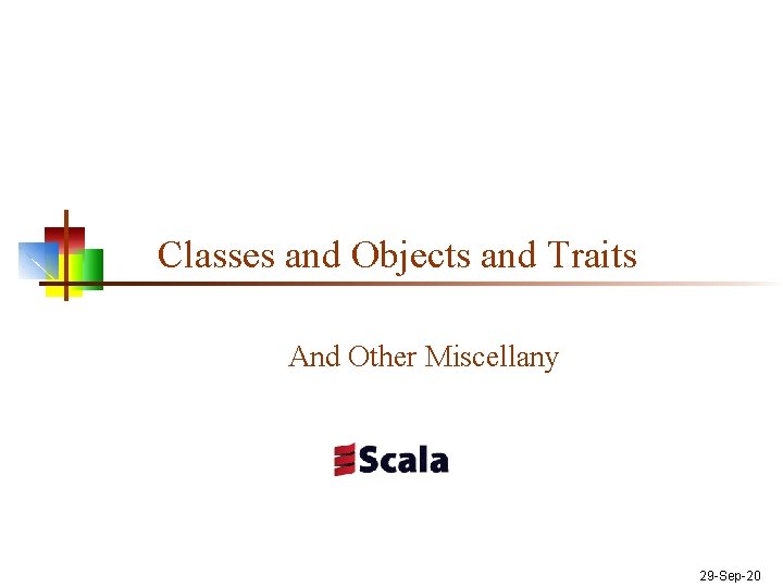 Classes and Objects and Traits And Other Miscellany 29 -Sep-20 