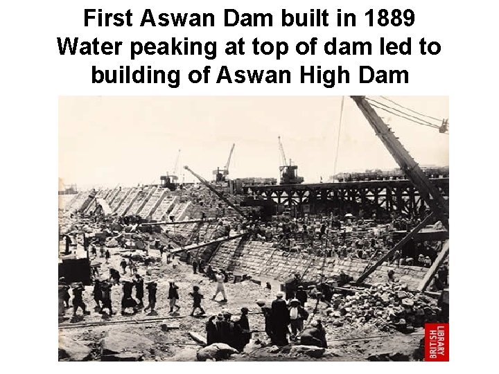 First Aswan Dam built in 1889 Water peaking at top of dam led to